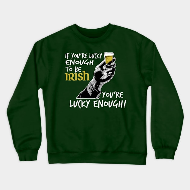 St. Patrick's Day - If You're Lucky Enough To Be Irish, You're Lucky Enough! Crewneck Sweatshirt by HipStreetRoad